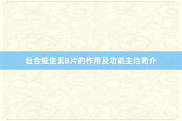 复合维生素B片的作用及功能主治简介